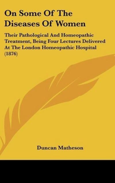 On Some Of The Diseases Of Women - Duncan Matheson