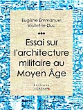 Essai sur l’architecture militaire au Moyen Âge