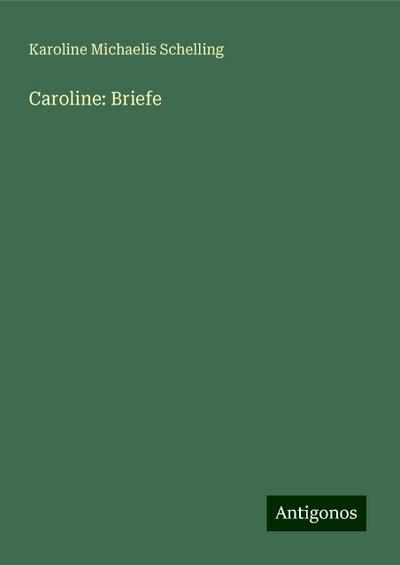 Schelling, K: Caroline: Briefe