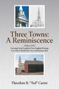 Three Towns - A Reminiscence: 1938 to 1953 Growing Up in Southern New England During Two Wars