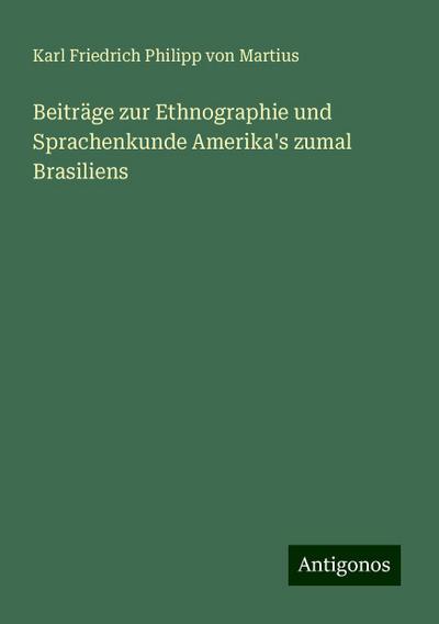 Beiträge zur Ethnographie und Sprachenkunde Amerika’s zumal Brasiliens