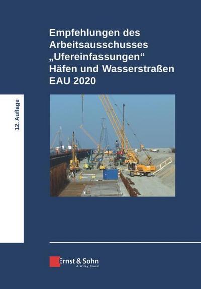 Empfehlungen des Arbeitsausschusses ’Ufereinfassungen’ Häfen und Wasserstraßen EAU 2020