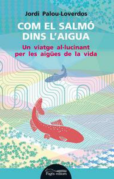 Com el salmó dins l’aigua : Un viatge al·lucinant per les aigües de la vida