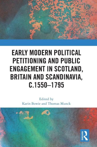Early Modern Political Petitioning and Public Engagement in Scotland, Britain and Scandinavia, c.1550-1795