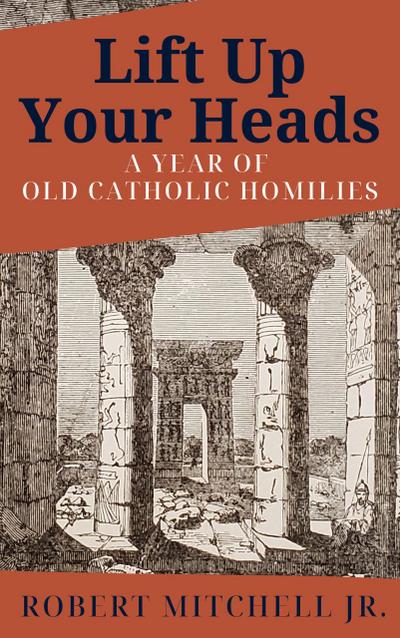 Lift Up Your Heads: A Year of Old Catholic Homilies