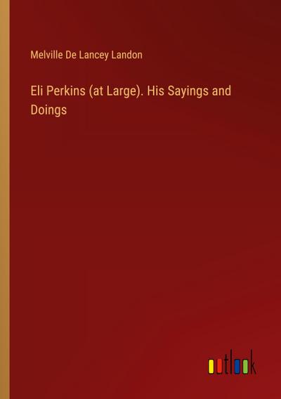Eli Perkins (at Large). His Sayings and Doings