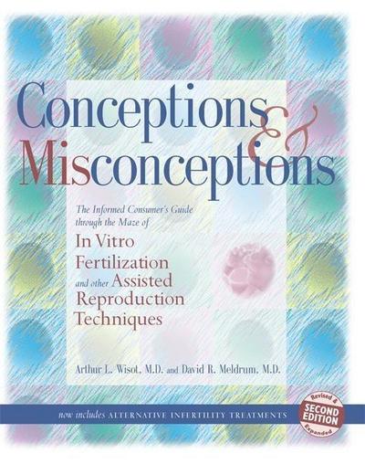 Conceptions & Misconceptions: The Informed Consumer’s Guide Through the Maze of in Vitro Fertilization & Other Assisted Reproduction Techniques