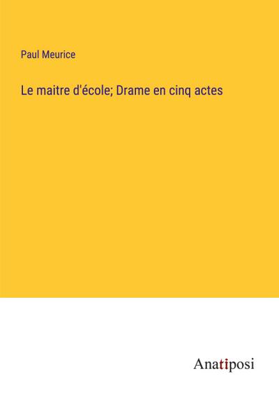 Le maitre d’école; Drame en cinq actes