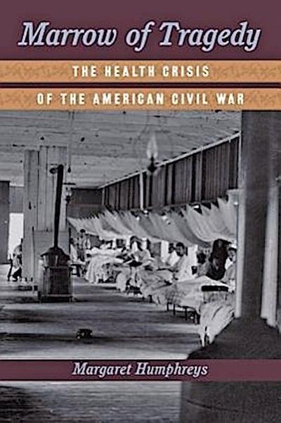 Marrow of Tragedy: The Health Crisis of the American Civil War