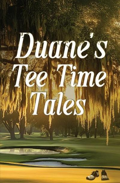 Duane’s Tee Time Tales
