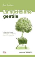 La nutrizione gentile. Spunti pratici e ricette per mangiare in modo sano, economico e sostenibile