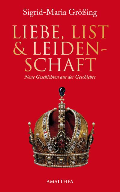 Liebe, List & Leidenschaft. Neue Geschichten aus der Geschichte