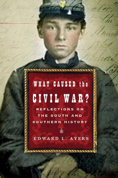 What Caused the Civil War?: Reflections on the South and Southern History