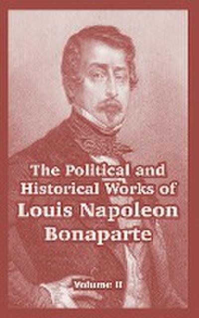 The Political and Historical Works of Louis Napoleon Bonaparte