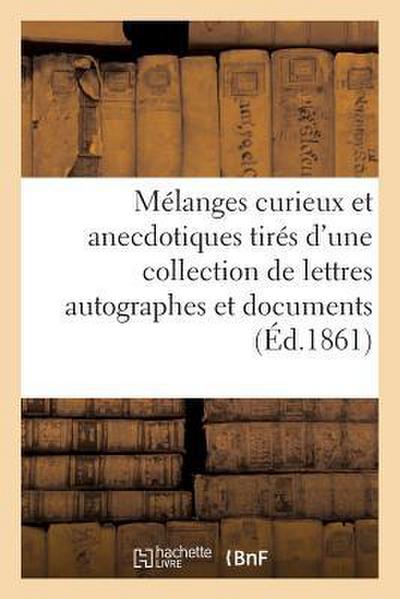Mélanges Curieux Et Anecdotiques Tirés d’Une Collection de Lettres Autographes Et