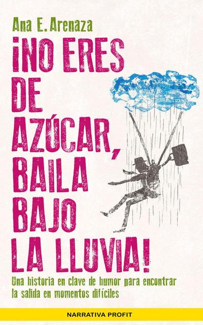 ¡No eres de azúcar, baila bajo la lluvia! : una historia en clave de humor para encontrar la salida en momentos difíciles