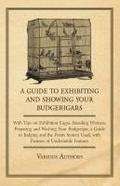 A Guide to Exhibiting and Showing your Budgerigars;With Tips on Exhibition Cages. Breeding Winners, Preparing and Washing your Budgerigar, a Guide to Judging and the Points System Used, with Pictures of Undesirable Features
