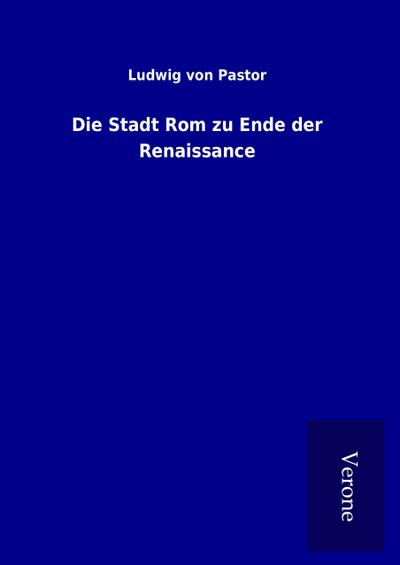 Die Stadt Rom zu Ende der Renaissance