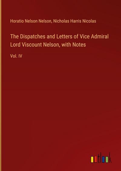 The Dispatches and Letters of Vice Admiral Lord Viscount Nelson, with Notes