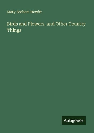 Birds and Flowers, and Other Country Things