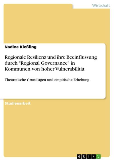 Regionale Resilienz und ihre Beeinflussung durch "Regional Governance" in Kommunen von hoher Vulnerabilität