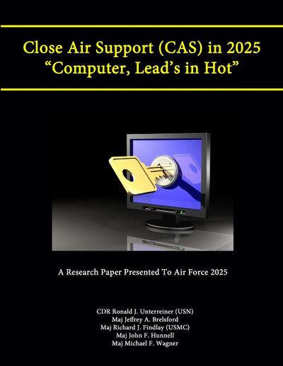 Close Air Support (CAS) in 2025 "Computer, Lead’s in Hot"  (A Research Paper Presented To Air Force 2025)