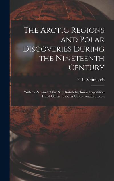 The Arctic Regions and Polar Discoveries During the Nineteenth Century [microform]: With an Account of the New British Exploring Expedition Fitted out