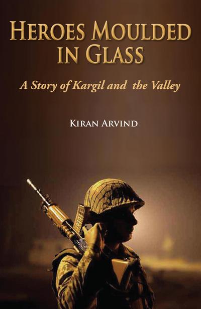 Heroes Moulded in Glass A Story of Kargil and The Valley