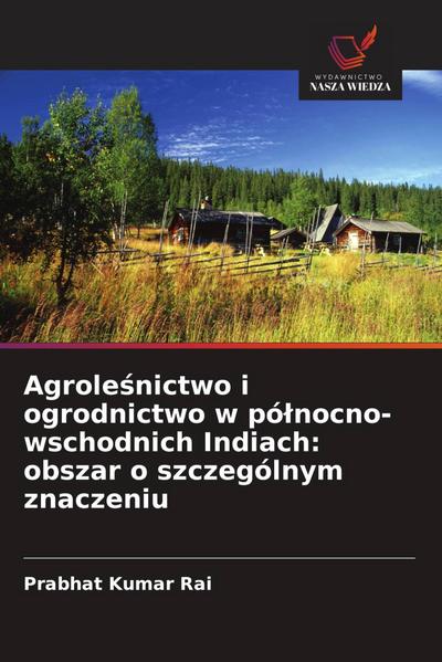 Agrole¿nictwo i ogrodnictwo w pó¿nocno-wschodnich Indiach: obszar o szczególnym znaczeniu