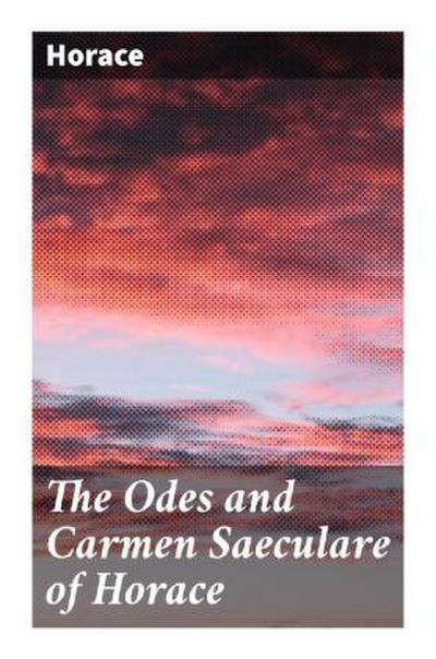 The Odes and Carmen Saeculare of Horace