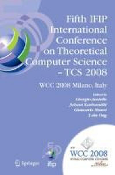 Fifth Ifip International Conference on Theoretical Computer Science - Tcs 2008: Ifip 20th World Computer Congress, Tc 1, Foundations of Computer Scien