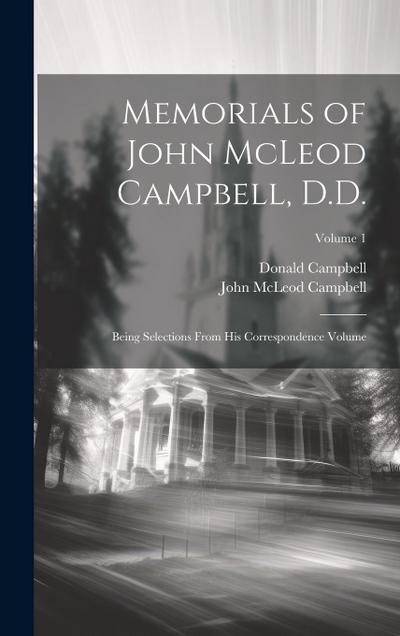 Memorials of John McLeod Campbell, D.D.: Being Selections From his Correspondence Volume; Volume 1