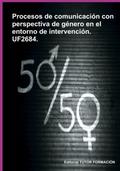 Procesos De Comunicación Con Perspectiva De Género En El Entorno De Intervención. Uf2684.