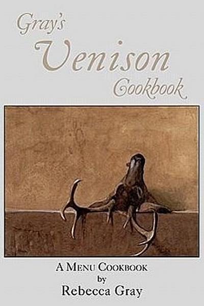 Gray’s Venison Cookbook