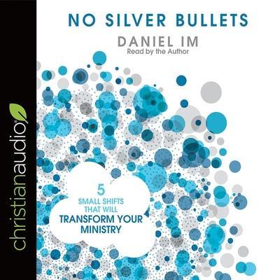 No Silver Bullets Lib/E: Five Small Shifts That Will Transform Your Ministry