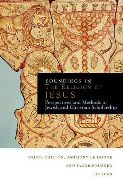 Soundings in the Religion of Jesus: Perspectives and Methods in Jewish and Christian Scholarship