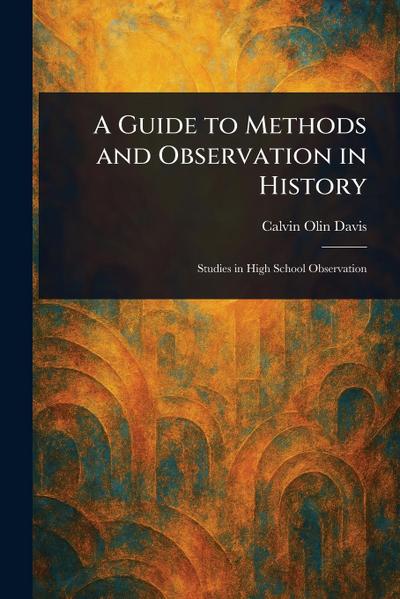 A Guide to Methods and Observation in History