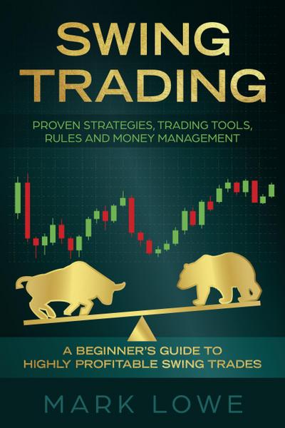 Swing Trading: A Beginner’s Guide to Highly Profitable Swing Trades - Proven Strategies, Trading Tools, Rules, and Money Management