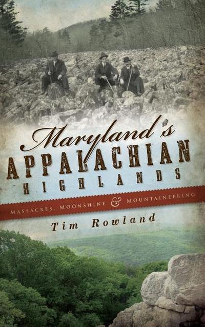 Maryland’s Appalachian Highlands: Massacres, Moonshine & Mountaineering