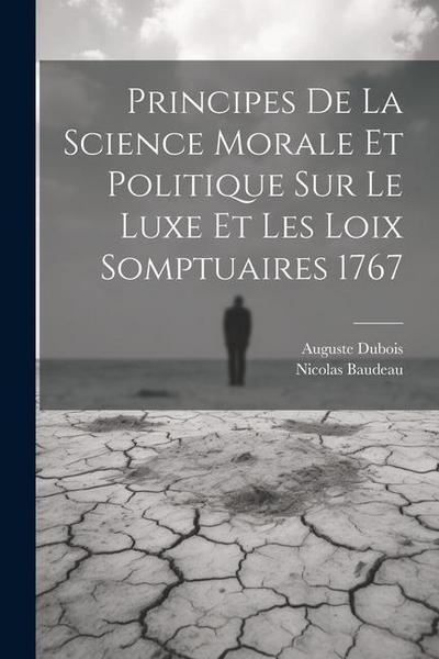 Principes de la science morale et politique sur le luxe et les loix somptuaires 1767