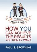 The Story of Stuart and Frank: How You Can Achieve the Results You Really Want