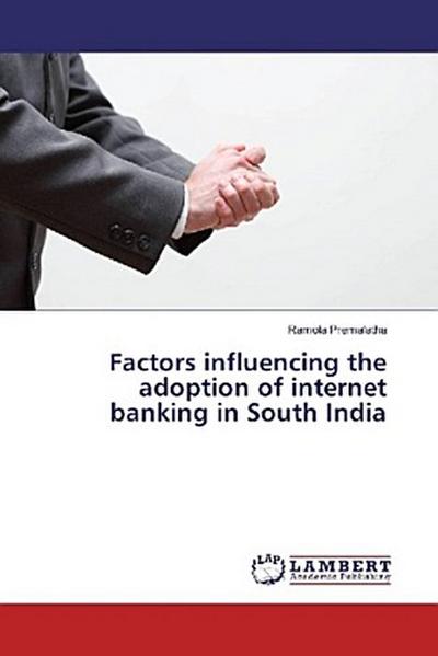 Factors influencing the adoption of internet banking in South India
