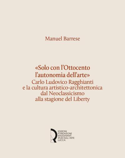’Solo con l’Ottocento l’autonomia dell’arte’. Carlo Ludovico Ragghianti e la cultura artistico-architettonica dal Neoclassicismo alla stagione del Liberty