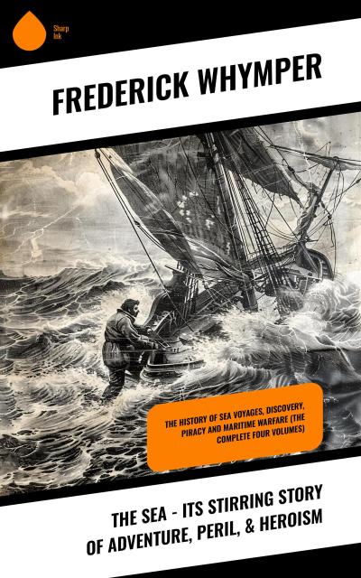 The Sea - Its Stirring Story of Adventure, Peril, & Heroism