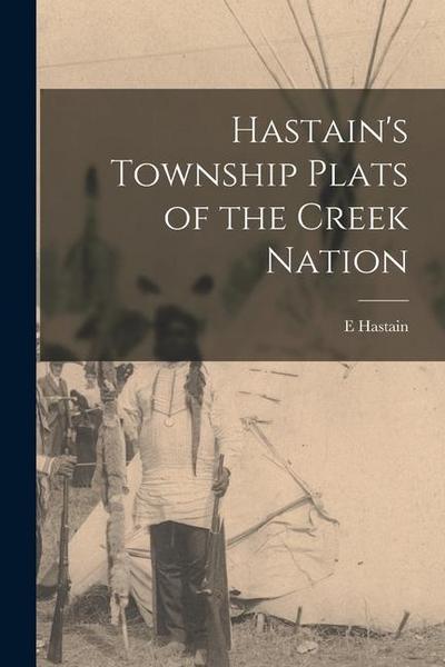 Hastain’s Township Plats of the Creek Nation