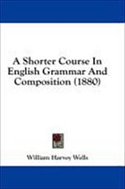 A Shorter Course In English Grammar And Composition (1880)