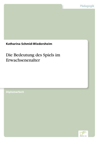 Die Bedeutung des Spiels im Erwachsenenalter - Katharina Schmid-Wiedersheim