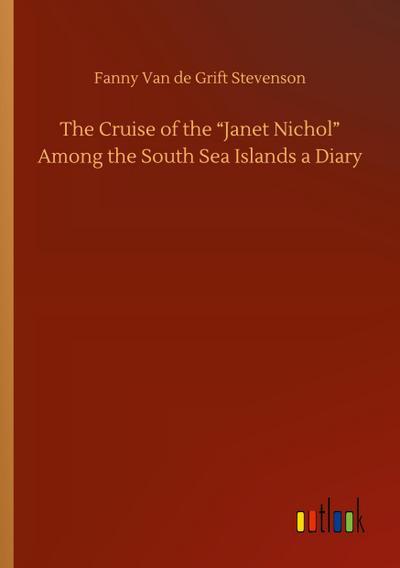 The Cruise of the ¿Janet Nichol¿ Among the South Sea Islands a Diary