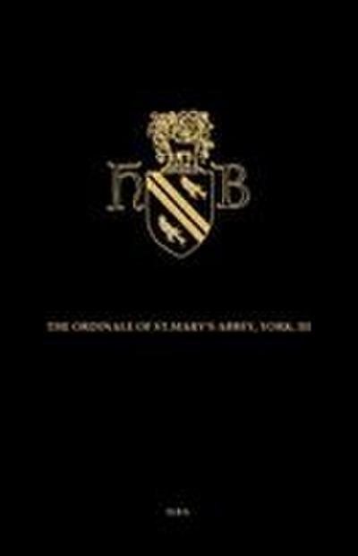 The Ordinal and Customary of the Abbey of Saint Mary York Volume III