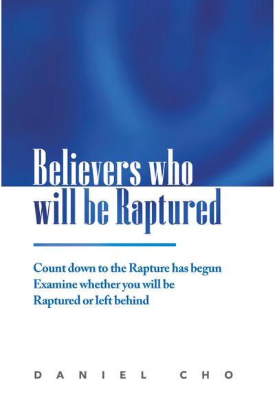 Believers who will be Raptured: Countdown to the Rapture has Begun; Examine Whether you will be Raptured or Left Behind
